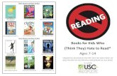 Books for Kids Who (Think They) Hate to Read* Ages 7 14 for Kids Who (Think They... · Teen Novels and Non-Fiction Books for Kids Who (Think They) Hate to Read* Ages 7-14 *Adapted