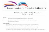 Board Orientation Manual - Lexington Public Library › sites › default › files › ...Board Orientation Manual Vision A community engaged in a life me of discovery. Mission Lexington
