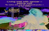 Living well with cancer – eating well · Living well with cancer – eating well Eating well and staying a healthy weight is important for your health and wellbeing. Even more so