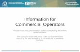 Information for Commercial Operators...Information for Commercial Operators Please read this presentation before completing the online questionnaire. The questionnaire will need to