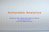 Actionable Analytics - Greg Krehbielgregkrehbiel.com › presentation.pdf · 2013-08-13 · Actionable Analytics Putting Your Web Site Data to Work by Greg Krehbiel. gkrehbiel@gmail.com