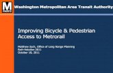 Improving Bicycle & Pedestrian Access to Metrorail · Improving Bicycle & Pedestrian Access to Metrorail Matthew Zych, Office of Long Range Planning Rail~Volution 2011 October 18,