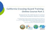California Crossing Guard Training: Online Course Part 1 · to provide first aid and cardio pulmonary resuscitation (CPR) training to all Crossing Guards. • Crossing Guards who