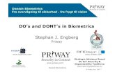 DO’s and DONT’s in Biometrics Stephan J. Engberg...Danish Biometrics 3 7 Rules of Biometrics Security 1. Ensure upgrade ability -Change is the only certain Aspect 2. Ensure Fallback