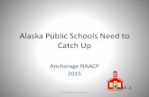 Alaska Public Schools: Catching Upnaacpanchorage.weebly.com/uploads/3/0/7/0/30708935/... · Alaska public school students: 128,000 Alaska public school families: >80,000 Alaska teachers,