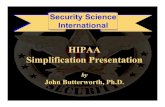 HIPAA Simplification Presentation · HIPAA Simplification Presentation by John Butterworth, Ph.D. Security Science International ... guarantee the security and privacy of health information,