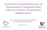 Long-Term Hearing Outcomes of Symptomatic Congenital CMV ... · Six Months versus 6 weeks Valganciclovir (VGC) for infants with Symptomatic CMV • Confirmation CMV from urine or