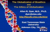 The Globalization of Bioethics and The Ethics of Globalizationfaculty.etsu.edu/DYER/lectures/Globalization.pdfDeclaration of Madrid (1996) euthanasia, torture, death penalty, sex selection,