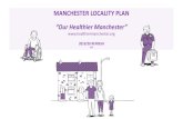 MANCHESTER LOCALITY PLAN “Our Healthier Manchester” · The updated Locality Plan (April 2018), set within the context of the city’s Our Manchester strategy, shifted the emphasis
