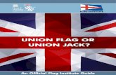 UNION FLAG OR UNION JACK? - Flag Institute · However, some people are convinced that “Union Flag” is the only correct term and that “Union Jack” should be used only when