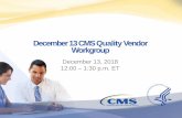 December 13 CMS Quality Vendor Workgroup · • For questions related to Quality Payment Program/Merit-based Incentive Payment System data submissions, visit the Quality Payment Program