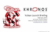 Vulkan Launch Briefing - Khronos Group...- For Windows and Linux on launch – Android coming soon •Validation Layer – checks many aspects of Vulkan code: - Device limits, draw