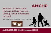 SPHARC “Coffee Talk”...SPHARC “Coffee Talk” Kids As Self Advocates: Giving Youth a Platform to Lead April 28, 2017| 12:00-12:30 PM, ET AUDIO: (888) 205-5513 | Passcode: 407447