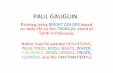 PAUL GAUGUIN - s3.amazonaws.com › ... › gauguin2.pdf · PAUL GAUGUIN Pain,ng using BRIGHT COLORS based on daily life on the TROPICAL island of Tahi, in Polynesia. No,ce how he