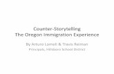 Counter-Storytelling The Oregon Immigration Experience · Counter-Storytelling The Oregon Immigration Experience By Arturo Lomeli & Travis Reiman Principals, Hillsboro School District