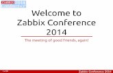 Welcome to Zabbix Conference 2014 ... 8 of 39 Zabbix Conference 2014 End of 2013: Zabbix 2.2 LTS Also: Zabbix 2.4 9 of 39 Zabbix Conference 2014 Zabbix Team + 2 32 people total 10
