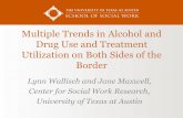 Multiple Trends in Alcohol and Drug Use and …...Multiple Trends in Alcohol and Drug Use and Treatment Utilization on Both Sides of the Border Lynn Wallisch and Jane Maxwell, Center