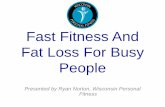 Fast Fitness And Fat Loss For Busy People · 2017-10-02 · lower-intensity aerobic workouts. –A study published in the U.S National Library of Medicine showed that high-intensity,