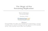 The Magic of Hot Streaming Replication...The Magic of Hot Streaming Replication BRUCE MOMJIAN, ENTERPRISEDB October, 2010 Abstract POSTGRESQL 9.0 offers new facilities for maintaining
