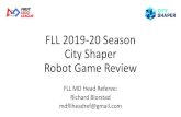 FLL City Shaper Game Review · 2019-10-11 · City Shaper Robot Game Review FLL MD Head Referee: Richard Blorstad mdfllheadref@gmail.com. Information Heirachy 1.Official Robot Game