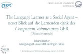 The Language Learner as a Social Agent neuer Blick …...Johann Fischer The Language Learner as a Social Agent – neuer Blick auf die Lernenden dank des Companion Volumeszum GER (Diskussionsrunde)