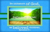 Be imitators of God, · of God, as Ephesians 5:1 Be imitators belovedchildren. Reflecting Christ! © 2015 CTA, Inc.  A, Inc.  Scripture:ESV