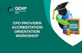 CPD PROVIDER ACCREDITATION ORIENTATION WORKSHOP Event - Pro… · CPD provider accreditation orientation workshop 19 Type of report QCHP-AD Role Accreditation Committee (AC) Role