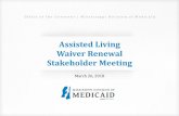 Assisted Living Waiver Renewal Stakeholder Meeting · 3/26/2018  · Assisted Living Waiver The Assisted Living Waiver has five (5) designated waiver slots for people with acquired