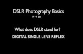 DSLR Photography Basics - · PDF file 2019-11-27 · DSLR Photography Basics M-101 Lab What does DSLR stand for? DIGITAL SINGLE LENS REFLEX. 1.What is APERTURE?!!! is how wide the