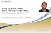 Step by Step Guide How to template the Hiporthopedie-lyon.fr/.../12/template-the-hip-min.pdf · How to template the Hip ... • allows surgeon to anticipate potential difficulties