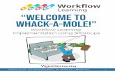 Learning “Welcome to Whack-a-Mole!” Learning - Whack a Mole. · PDF file Workflow Learning using SitGroups. 10 “Whack-a-Mole” SitGroup Opportunities There are work situations