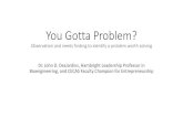 You Gotta Problem?ci.clemson.edu/assets/docs/YouGottaProblemLecture.pdf · You Gotta Problem? Observation and needs finding to identify a problem worth solving Dr. John D. DesJardins,