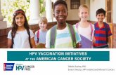 HPV Vaccination Initiatives at the American Cancer Society ... · HPV VACs project is aimed at increasing HPV vaccination rates for adolescents across the nation through improved