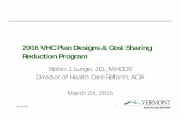 2016 VHC Plan Designs & Cost Sharing Reduction Program · 2015-03-24 · 2016 VHC Plan Designs & Cost Sharing Reduction Program Robin J. Lunge, J.D., MHCDS Director of Health Care