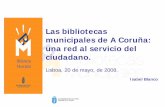 Las bibliotecas municipales de A Coruña: una red al ...bibliotecas.dglab.gov.pt/pt/noticias/Documents/Isabel_Blanco.pdfTICs. • 4/6 Bibliotecas de barrio • 1 Biblioteca Central