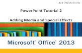PowerPoint Tutorial 2 Adding Media and Special Effects · Microsoft Office 2013 ® ® PowerPoint Tutorial 2 Adding Media and Special Effects. Objectives XP ... •Understand animation
