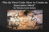 The da Vinci - Reynolds Community College...“The da Vinci Code: How to Create an Innovative Mind” by Monica Lynn James “All religions, arts and sciences are branches of the same