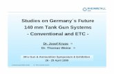 Studies on Germany´s Future 140 mm Tank Gun Systems - … · 2004-01-07 · 1 Studies on Germany´s Future 140 mm Tank Gun Systems - Conventional and ETC - Dr. Josef Kruse (1) Dr.