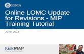 Online Letter of Map Change (LOMC) Update for Revisions ......Online LOMC and changes to the Mapping Information Platform (MIP) workflow screens for Revisions • Applicants may easily