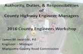 Authority, Duties, & Responsibilities of County Highway ...ctt.mtu.edu/sites/ctt/files/resources/cew2016/13iwanicki.pdf · highway engineer who shall make surveys ordered by the board,