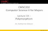 CMSC202 Computer Science II for Majors · 2016-03-30 ·  CMSC202 Computer Science II for Majors Lecture 14 – Polymorphism Dr. Katherine Gibson