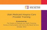 Utah Medicaid Hospice Care Provider Training Provider... · 2012-10-22 · Any reference to pediatric hospice care in the slide presentation will be indicated with this figure in