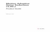 Motion Adaptive Noise Reduction v5.00 · Motion Adaptive Noise Reduction v5.00.a 8 PG006 July 25, 2012 Chapter 1 Overview Noise reduction is a common function in video systems and