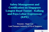 Safety Management and Certification on Singapore Longest ...€¦ · Certification on Singapore Longest Road Tunnel - Kallang and Paya Lebar Expressway (KPE) Presenter - Roger Lim