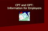 CPT OPT for Employers · Cap-Gap Extension of OPT nRelated to transition of F-1 status to H-1B work visa nEligible when OPT expires before H-1B status begins (on October 1st) nFor