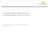 European Unitary Patent System A Unitary System? Opt-out or not. · 2016-03-13 · Embrace Unitary Patent System Do not opt-out European Patents and use Unitary Patent option. Advantages