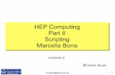 HEP Computing Part II Intro to scriptingpprc.qmul.ac.uk/~bona/ulpg/unix-root/lecture2.pdf · HEP Computing Part II Scripting Marcella Bona Lectures 2 Adrian Bevan. m.bona@qmul.ac.uk