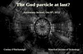 The God particle at last? - WordPress.com · 2012-10-09 · The God particle at last? Cormac O’Raifeartaigh Waterford Institute of Technology Astronomy Ireland, Oct 8th, 2012 .