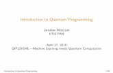 Introduction to Quantum Programming · Introduction to Quantum Programming Jaros law Miszczak IITiS PAN April 27, 2018 QIPLSIGML|Machine Learning meets Quantum Computation Introduction