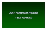 New Testament Worship - Gospel LessonsNew Testament Worship: A Mark That Matters. Six Mustsof True New Testament Worship. Worship in Spirit and Truth: John 4:23. False Worship: Nadab
